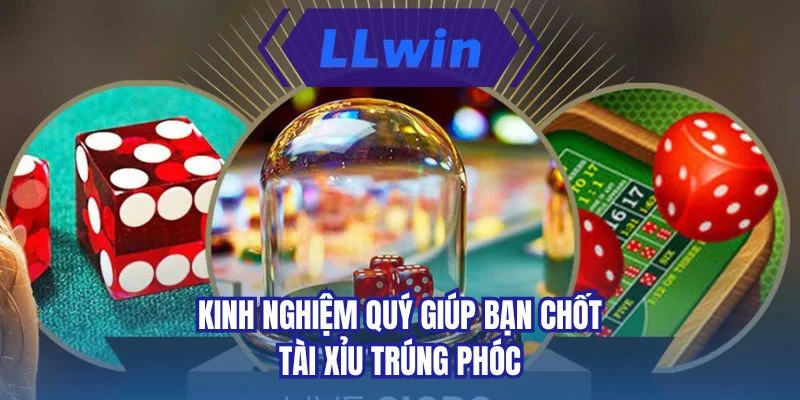 Kinh nghiệm quý giúp bạn chốt tài xỉu trúng phóc